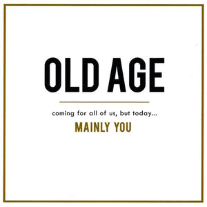 Old Age - coming for all of us, but today ..mainly you!!