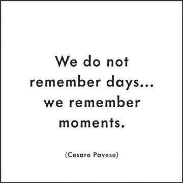 We do not remember days, we remember moments