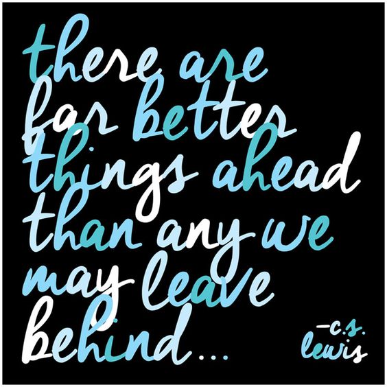 There are far better things ahead...